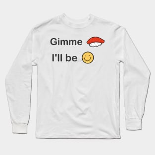 Gimme sushi, I'll be happy Long Sleeve T-Shirt